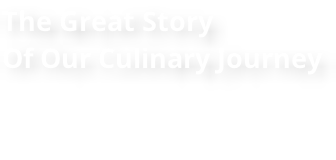 The Great Story  Of Our Culinary Journey