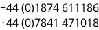 +44 (0)1874 611186 +44 (0)7841 471018